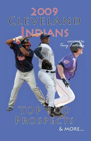 2009 Cleveland Indians Top 100 Prospects & More de Tony Lastoria