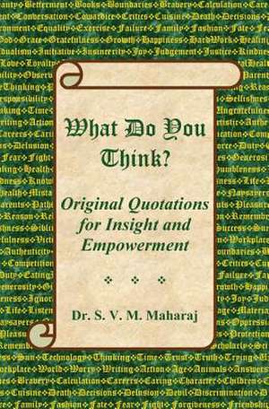 What Do You Think?: Original Quotations for Insight and Empowerment de Dr S. V. M. Maharaj