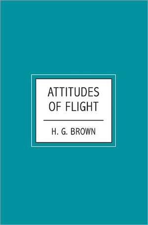 Attitudes of Flight: A Barren Woman Gets Busy, Angry, Lost and Found de H. G. Brown