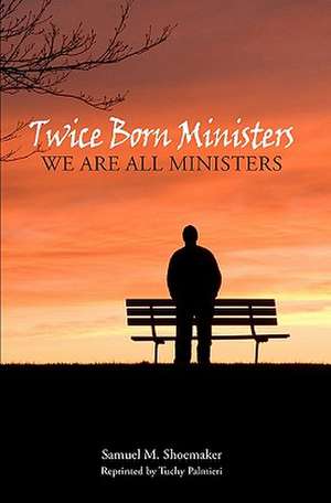 Twice Born Ministers de Samuel M. Shoemaker