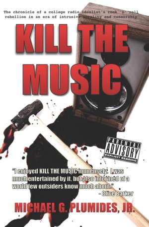 Kill the Music: The Chronicle of a College Radio Idealist's Rock 'n' Roll Rebellion in an Era of Intrusive Morality and Censorship de Jd Michael G. Plumides Jr