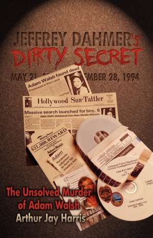 Jeffrey Dahmer's Dirty Secret: Finding the Killer de Arthur Jay Harris