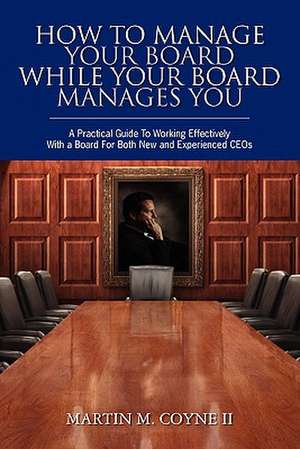 How to Manage Your Board While Your Board Manages You de Martin M. Coyne II