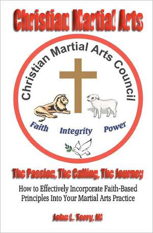 Christian Martial Arts: The Passion, the Calling the Journey de John Terry