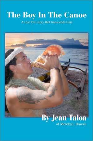 The Boy in the Canoe: A True Love Story That Transcends Time de Jean Taloa