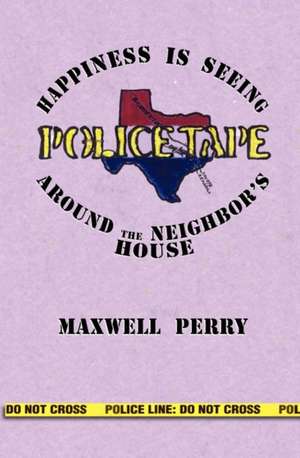 Police Tape: Happines Is Seeing Police Tape Around the Neighbor's House de Maxwell Perry