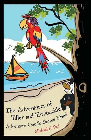 The Adventures of Tiller and Turnbuckle: Adventure One St. Simons Island de MR Michael E. Paul