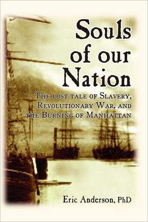 Souls of Our Nation: The Lost Tale of Slavery, Revolutionary War, and the Burning of Manhattan de Eric Anderson