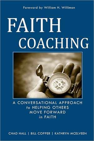 Faith Coaching: A Conversational Approach to Helping Others Move Forward in Faith de Chad W. Hall