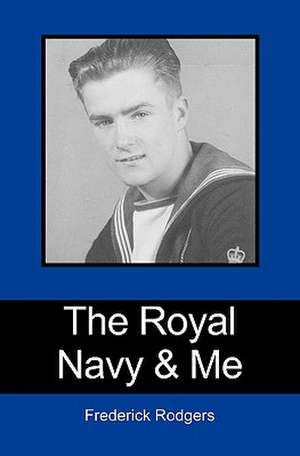 The Royal Navy & Me de Frederick Rodgers