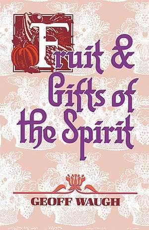 Fruit & Gifts of the Spirit de Geoff Waugh