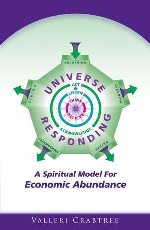 Universe Responding: A Spiritual Model For Economic Abundance de Valleri Crabtree