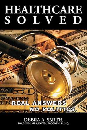 Healthcare Solved - Real Answers, No Politics de Debra Smith