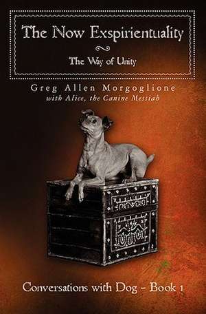 The Now Exspirientuality - The Way of Unity de Greg Allen Morgoglione