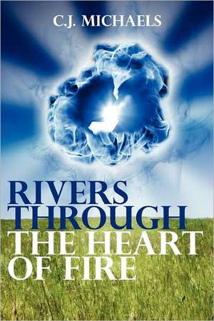 Rivers Through the Heart of Fire de C. J. Michaels