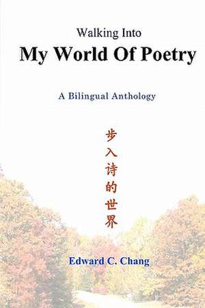 Walking Into My World of Poetry de Edward C. Chang