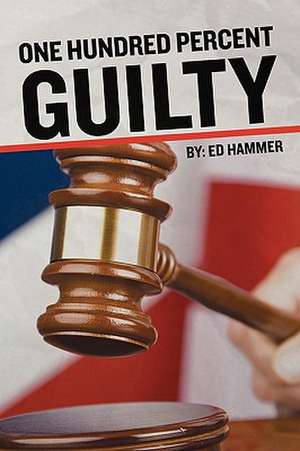 One Hundred Percent Guilty de Ed Hammer