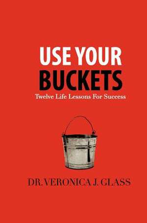 Use Your Buckets de Veronica J. Glass