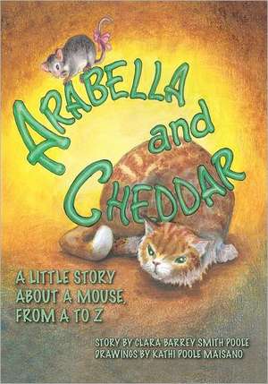 Arabella and Cheddar: A Little Story about a Mouse from A to Z de Clara Barrey Smith Poole