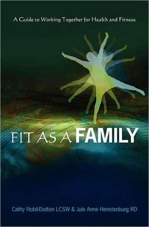 Fit as a Family: A Guide to Working Together for Health and Fitness de Cathy Nobil-Dutton