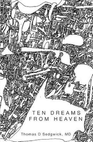 Ten Dreams from Heaven de Thomas D. Sedgwick MD