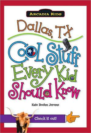 Dallas, TX: Cool Stuff Every Kid Should Know de Kate Boehm Jerome