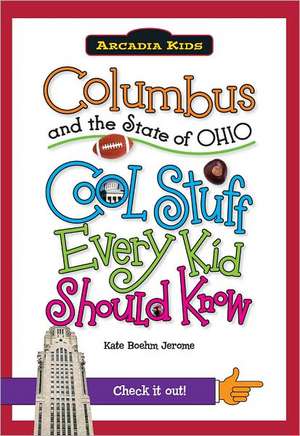 Columbus and the State of Ohio: Cool Stuff Every Kid Should Know de Kate Boehm Jerome