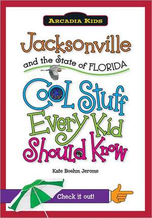 Jacksonville and the State of Florida: Cool Stuff Every Kid Should Know de Kate Boehm Jerome