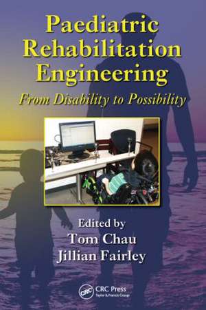 Paediatric Rehabilitation Engineering: From Disability to Possibility de Tom Chau