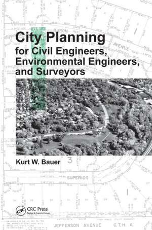 City Planning for Civil Engineers, Environmental Engineers, and Surveyors de Kurt W. Bauer