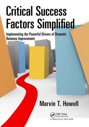 Critical Success Factors Simplified: Implementing the Powerful Drivers of Dramatic Business Improvement de Marvin T. Howell