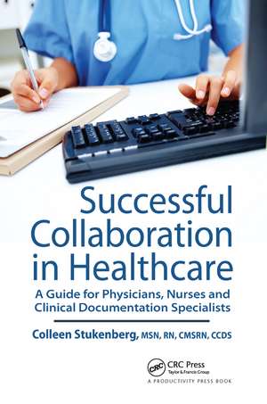 Successful Collaboration in Healthcare: A Guide for Physicians, Nurses and Clinical Documentation Specialists de Colleen Stukenberg