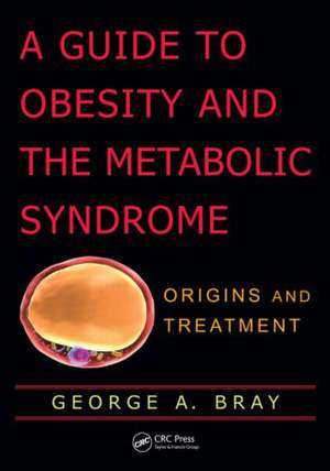 A Guide to Obesity and the Metabolic Syndrome: Origins and Treatment de George A. Bray