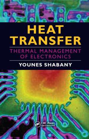 Heat Transfer: Thermal Management of Electronics de Younes Shabany