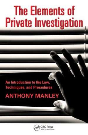 The Elements of Private Investigation: An Introduction to the Law, Techniques, and Procedures de Anthony Manley