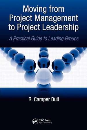 Moving from Project Management to Project Leadership: A Practical Guide to Leading Groups de R. Camper Bull