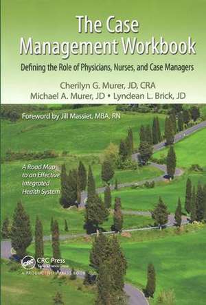 The Case Management Workbook: Defining the Role of Physicians, Nurses and Case Managers de Cherilyn G. Murer