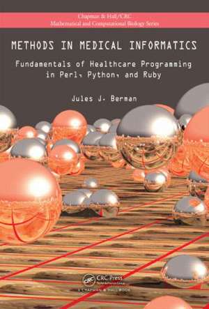 Methods in Medical Informatics: Fundamentals of Healthcare Programming in Perl, Python, and Ruby de Jules J. Berman