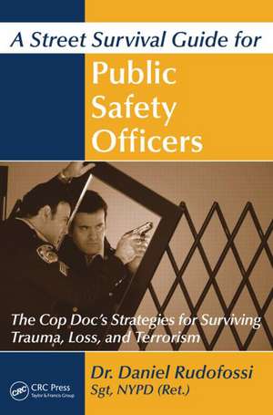 A Street Survival Guide for Public Safety Officers: The Cop Doc's Strategies for Surviving Trauma, Loss, and Terrorism de Daniel Rudofossi