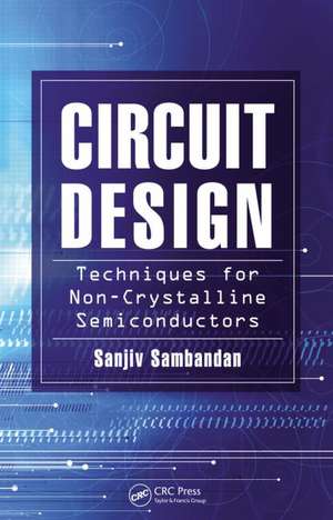 Circuit Design Techniques for Non-Crystalline Semiconductors de Sanjiv Sambandan