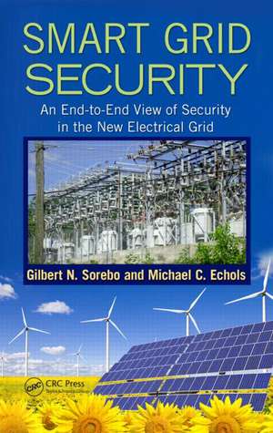 Smart Grid Security: An End-to-End View of Security in the New Electrical Grid de Gilbert N. Sorebo