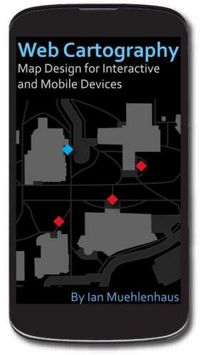 Web Cartography: Map Design for Interactive and Mobile Devices de Ian Muehlenhaus