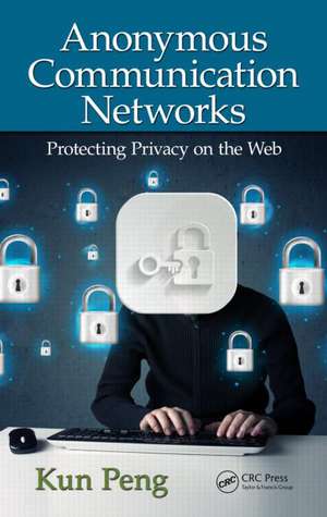 Anonymous Communication Networks: Protecting Privacy on the Web de Kun Peng