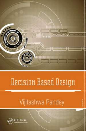 Decision Based Design de Vijitashwa Pandey