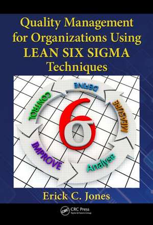 Quality Management for Organizations Using Lean Six Sigma Techniques de Erick Jones