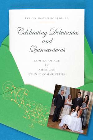 Celebrating Debutantes and Quinceañeras: Coming of Age in American Ethnic Communities de Evelyn Ibatan Rodriguez