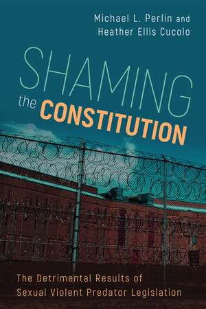 Shaming the Constitution: The Detrimental Results of Sexual Violent Predator Legislation de Michael L. Perlin