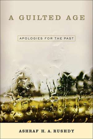 A Guilted Age: Apologies for the Past de Ashraf A. H. Rushdy