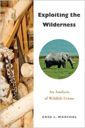 Exploiting the Wilderness: An Analysis of Wildlife Crime de Greg L. Warchol