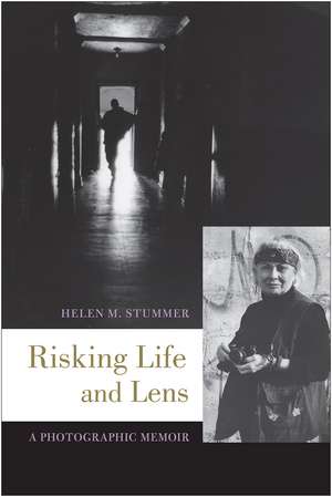 Risking Life and Lens: A Photographic Memoir de Helen M. Stummer